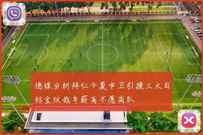 德媒分析拜仁今夏中卫引援三大目标金玟哉年薪高不愿离队