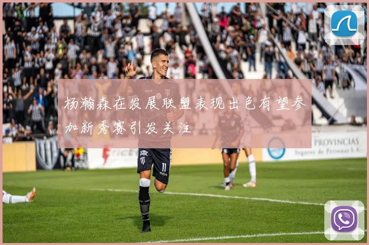 杨瀚森在发展联盟表现出色有望参加新秀赛引发关注