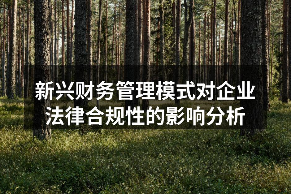 新兴财务管理模式对企业法律合规性的影响分